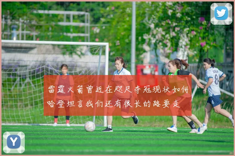 雷霆火箭曾近在咫尺夺冠现状如何哈登坦言我们还有很长的路要走