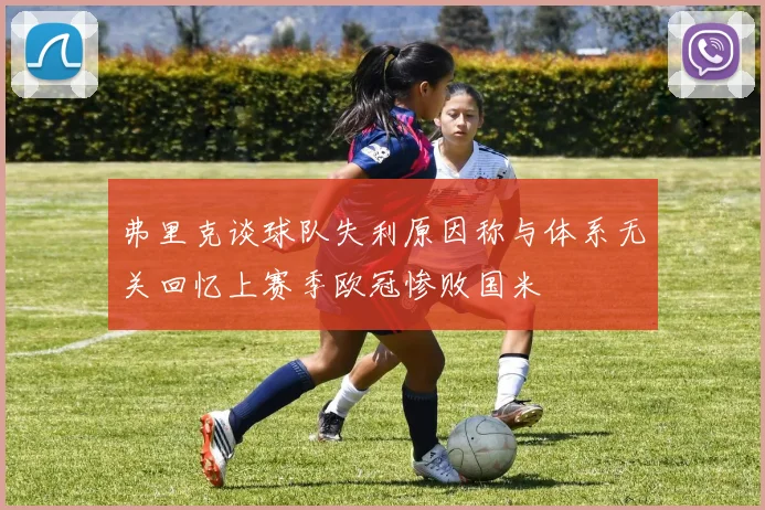 弗里克谈球队失利原因称与体系无关回忆上赛季欧冠惨败国米