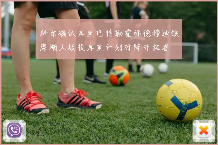 科尔确认库里巴特勒霍福德穆迪缺席湖人战役库里计划对阵开拓者